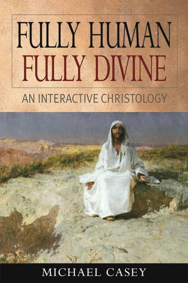 Cover Art for 9780764865756, Fully Human, Fully Divine: An Interactive Christology by Michael Casey