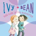 Cover Art for 9780811876544, Ivy & Bean Take Care of the Babysitter by Annie Barrows