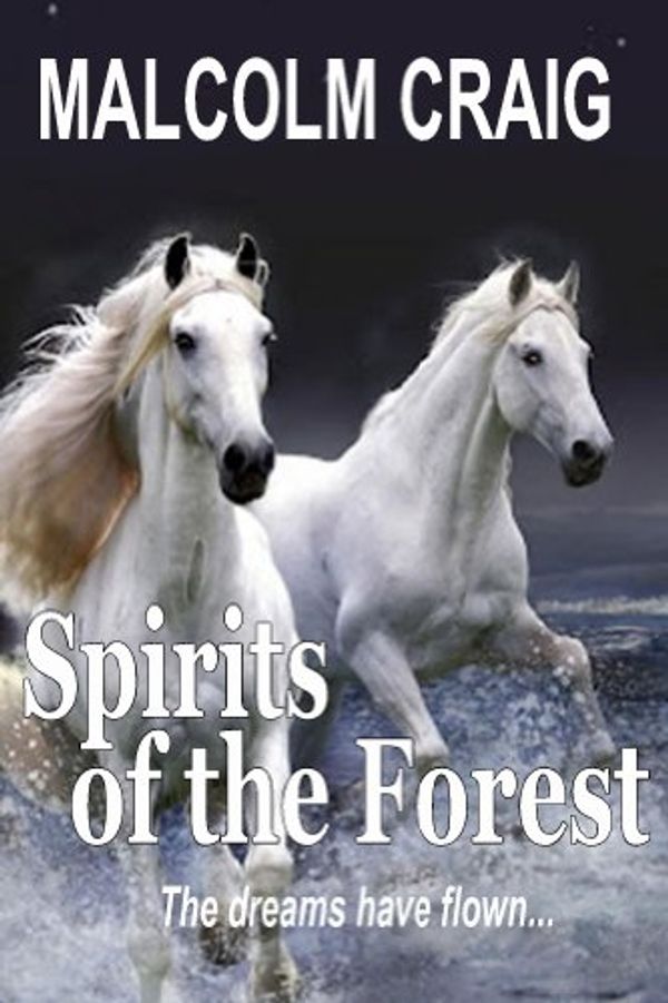 Cover Art for B00BVDR3JQ, SPIRITS of the FOREST The dreams have flown. by Malcolm Craig