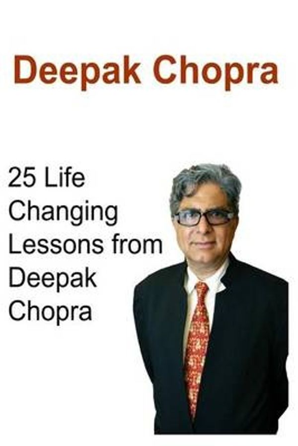 Cover Art for 9781530042203, Deepak Chopra:  25 Life Changing Lessons from Deepak Chopra: Deepak Chopra, Deepak Chopra Book, Deepak Chopra Words, Deepak Chopra Facts, Deepak Chopra Info by Chay, Irvind