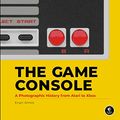 Cover Art for B07251VX1N, The Game Console: A Photographic History from Atari to Xbox by Evan Amos