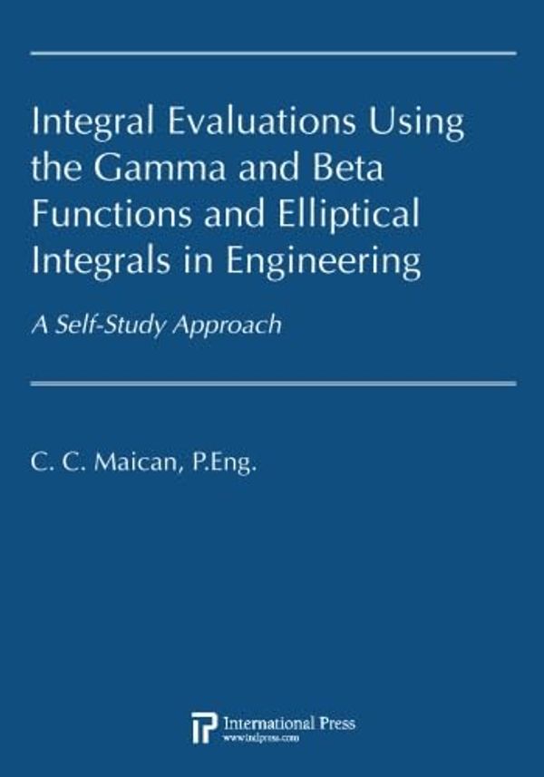 Cover Art for 9781571462626, Integral Evaluations Using the Gamma and Beta Functions and Elliptic Integrals in Engineering: A Self-Study Approach by Maican P.Eng.,, CC