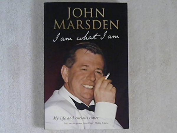 Cover Art for 9780670040520, John Marsden I am What I am . My Life and Curious Times by John Marsden