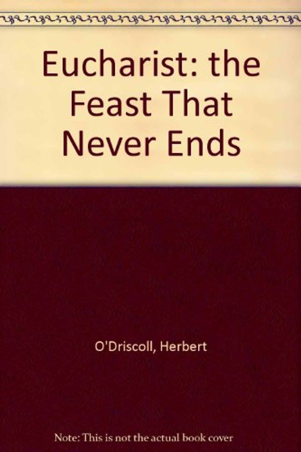 Cover Art for 9781551261331, Eucharist: the Feast That Never Ends by Herbert O'Driscoll