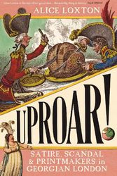 Cover Art for 9781785789540, UPROAR!: Scandal and Satire in Georgian London by Alice Loxton
