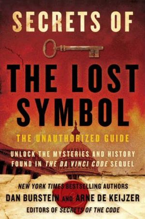 Cover Art for B002Z9ADRO, Secrets of The Lost Symbol: The Unauthorized Guide to the Mysteries Behind The Da Vinci Code Sequel by Daniel Burstein, De Keijzer, Arne