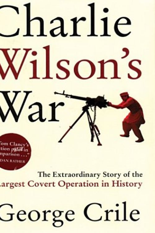 Cover Art for 9780786259700, Charlie Wilson's War: The Extraordinary Story of the Largest Covert Operation in History by George Crile