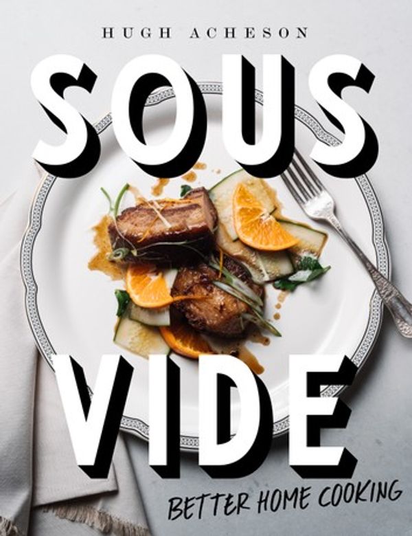 Cover Art for 9781984822291, Sous Vide: Better Home Cooking: A Cookbook by Hugh Acheson