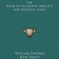 Cover Art for 9781169322356, The Book of Talismans, Amulets and Zodiacal Gems by William Thomas