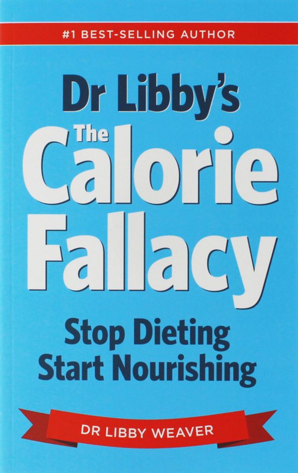 Cover Art for 9780473292379, Dr Libby’s the Calorie Fallacy by Libby Weaver