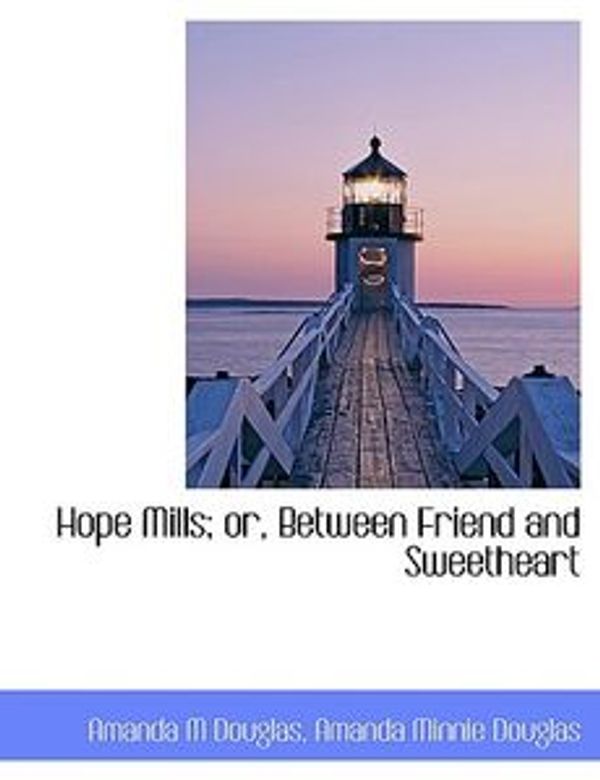 Cover Art for 9781113941411, Hope Mills; or, Between Friend and Sweetheart by Amanda M Douglas