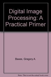 Cover Art for 9780132140560, Digital Image Processing: A Practical Primer by Gregory A. Baxes