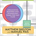 Cover Art for B07NSF94PC, Team Topologies: Organizing Business and Technology Teams for Fast Flow by Matthew Skelton, Manuel Pais