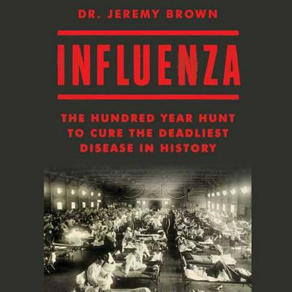 Cover Art for 9781508268215, Influenza: The Hundred Year Hunt to Cure the Deadliest Disease in History by Jeremy Brown