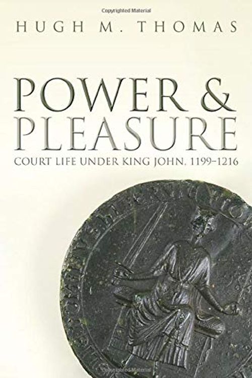 Cover Art for 9780198802518, Power and Pleasure: Court Life under King John, 1199-1216 by Thomas, Hugh M.