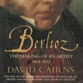 Cover Art for 9780141990651, Berlioz: The Making of An Artist 1803-1832 by David Cairns