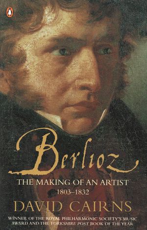 Cover Art for 9780141990651, Berlioz: The Making of An Artist 1803-1832 by David Cairns