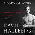 Cover Art for 9781538491386, A Body of Work: Dancing to the Edge and Back by David Hallberg