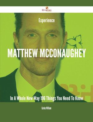 Cover Art for 9781488837210, Experience Matthew McConaughey In A Whole New Way - 196 Things You Need To Know by Carlos William