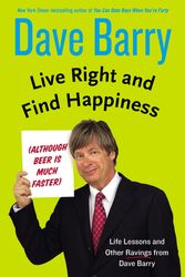 Cover Art for 9780399165955, Live Right and Find Happiness (Although Beer is Much Faster): Life Lessons and Other Ravings from Dave Barry by Barry Dave