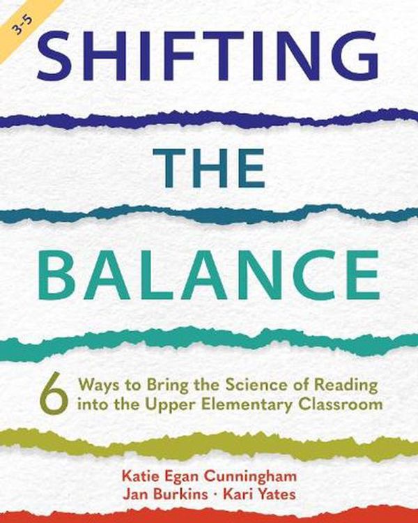Cover Art for 9781625315977, Shifting the Balance, 3–5: 6 Ways to Bring the Science of Reading into the Upper Elementary Classroom by Cunningham, Katie, Burkins, Jan, Yates, Kari