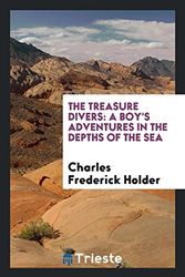 Cover Art for 9780649724628, The Treasure DiversA Boy's Adventures in the Depths of the Sea by Charles Frederick Holder