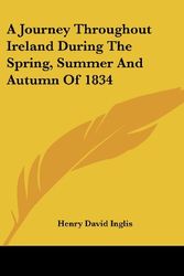 Cover Art for 9781432681692, A Journey Throughout Ireland During the Spring, Summer and Autumn of 1834 by Henry David Inglis