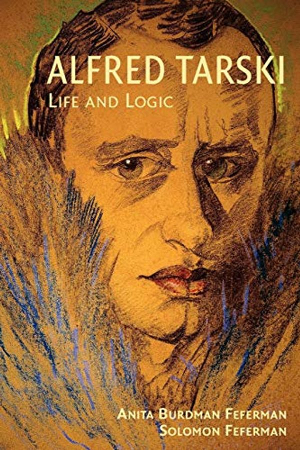 Cover Art for 8580000972283, Alfred Tarski: Life and Logic by Anita Burdman Feferman