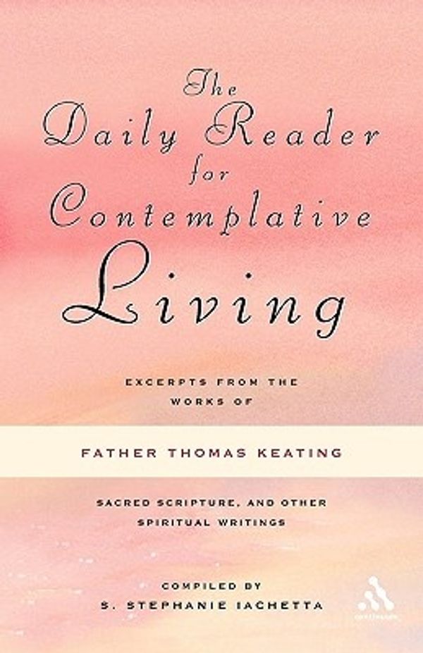 Cover Art for 9780826433541, Daily Reader for Contemplative Living Excerpts from the Works of Father Thomas Keating, O.C.S.O by Thomas Keating  O.C.S.O.