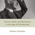 Cover Art for B01DZ4CQ68, George Bell, Bishop of Chichester: Church, State, and Resistance in the Age of Dictatorship by Andrew Chandler