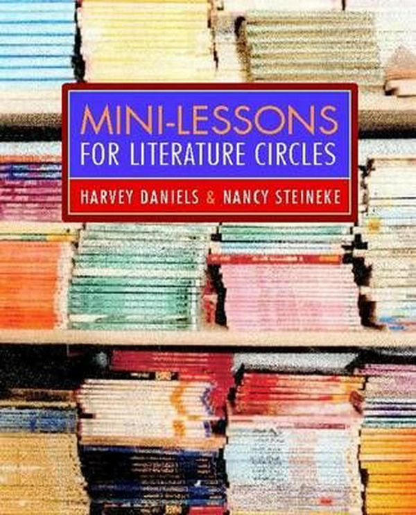 Cover Art for 9780325007021, Mini-Lessons for Literature Circles by Harvey Daniels, Nancy Steineke