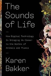 Cover Art for 9780691206288, The Sounds of Life: How Digital Technology Is Bringing Us Closer to the Worlds of Animals and Plants by Karen Bakker