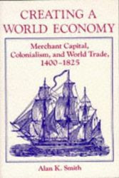 Cover Art for 9780813311098, Creating a World Economy: Merchant Capital, Colonialism, and World Trade, 1400-1825 by Alan K. Smith