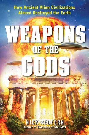 Cover Art for 9781632650382, Weapons of the GodsHow Ancient Alien Civilizations Almost Destroye... by Nick Redfern