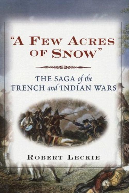 Cover Art for 9780785821007, A Few Acres of Snow: The Saga of the French and Indian Wars by Robert Leckie