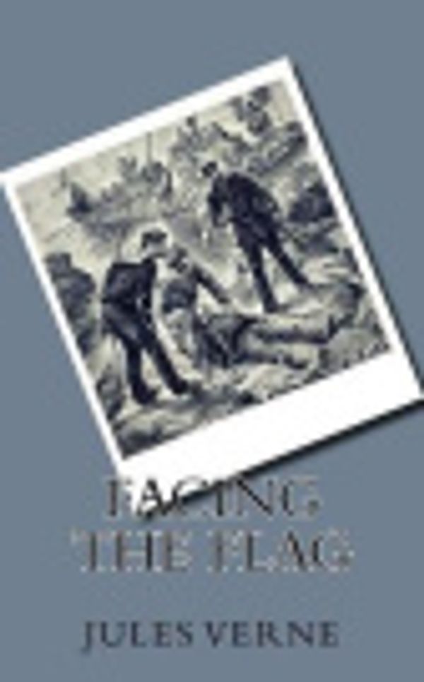 Cover Art for 9781721222346, Facing the Flag by Jules Verne