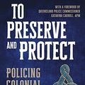 Cover Art for B08B1X3JSK, To Preserve and Protect: Policing Colonial Brisbane by Anastasia Dukova