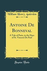 Cover Art for 9780266657484, Antoine De Bonneval: A Tale of Paris, in the Days of St. Vincent De Paul (Classic Reprint) by William Henry Anderdon