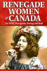 Cover Art for 9781894864497, Renegade Women of Canada: The Wild, Outrageous, Daring and Bold by Marina Michaelides