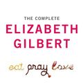 Cover Art for 9781408817902, The Complete Elizabeth Gilbert: Eat, Pray, Love; Committed; The Last American Man; Stern Men & Pilgrims by Elizabeth Gilbert
