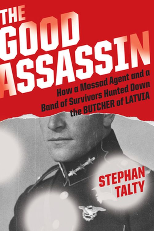 Cover Art for 9781328613080, The Good Assassin: How a Mossad Agent and a Band of Survivors Hunted Down the Butcher of Latvia by Stephan Talty