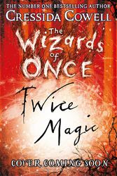 Cover Art for 9781444941401, The Wizards of Once: Twice Magic: Book 2 by Cressida Cowell