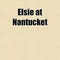 Cover Art for 9781153604017, Elsie At Nantucket by Martha Finley