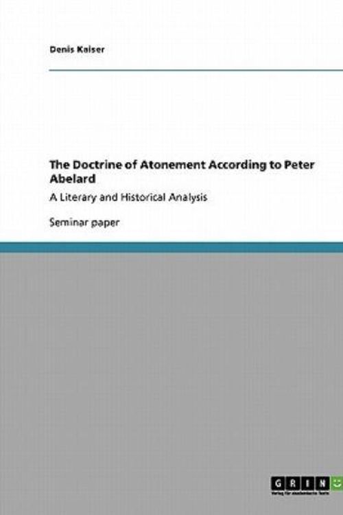 Cover Art for 9783640356911, The Doctrine of Atonement According to Peter Abelard by Denis Kaiser