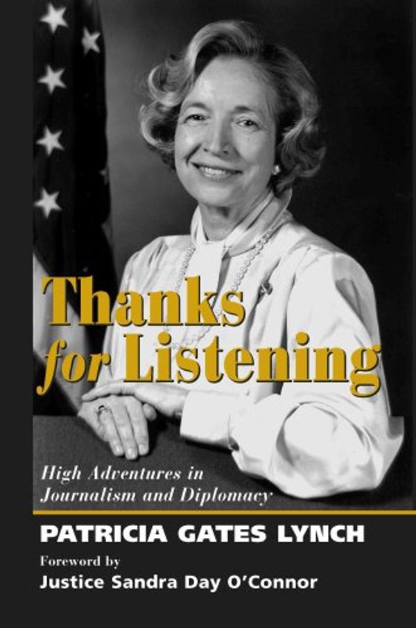Cover Art for 9780978619121, Thanks for Listening: High Adventures in Journalism and Diplomacy by Patricia Gates Lynch