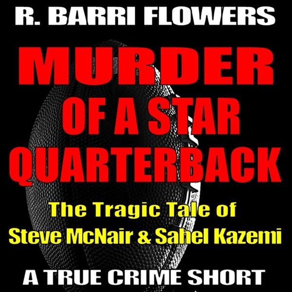 Cover Art for B00GIP8ROW, Murder of a Star Quarterback: The Tragic Tale of Steve McNair & Sahel Kazemi (R. Barri Flowers Murder Chronicles) (Unabridged) by Unknown
