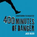 Cover Art for 9781454938392, 400 Minutes of Danger (Countdown to Disaster 2) (Volume 2) by Jack Heath