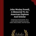 Cover Art for 9781298860170, John Wesley Powell, A Memorial To An American Explorer And Scholar: Comprising Articles By Mrs. M. D. Lincoln (bessie Beach), Grove Karl Gilbert, Marcus Baker, And Paul Carus by Marcus Baker, Paul Carus