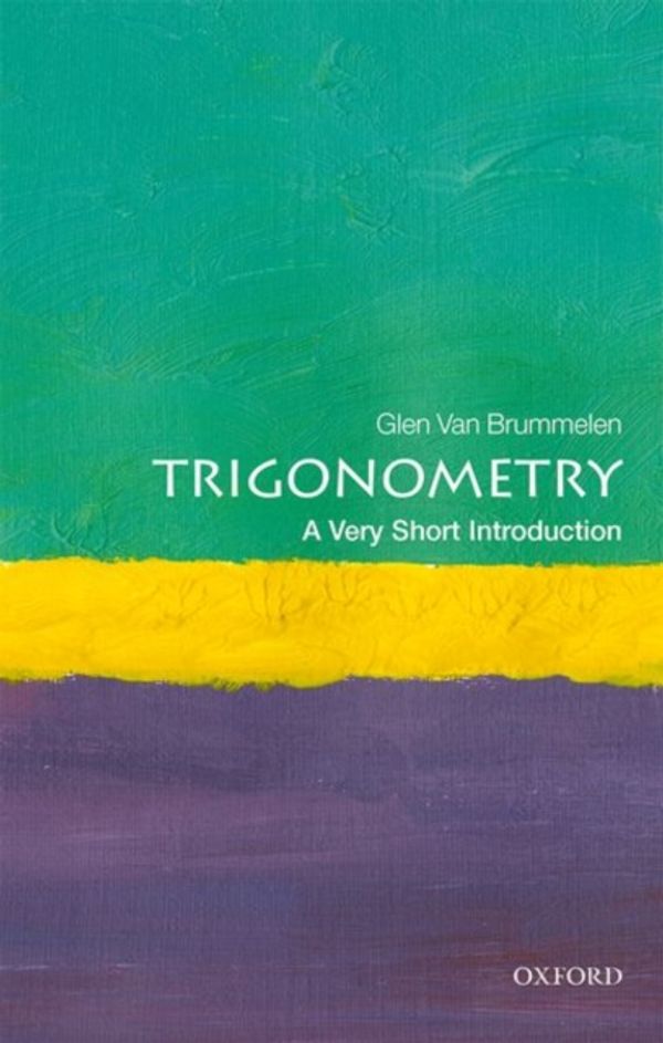 Cover Art for 9780198814313, Trigonometry: A Very Short Introduction (Very Short Introductions) by Glen Van Brummelen