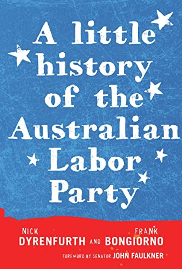 Cover Art for B005E8AM88, A Little History of the Australian Labor Party by Nick Dyrenfurth